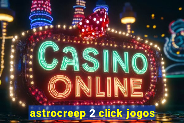 astrocreep 2 click jogos